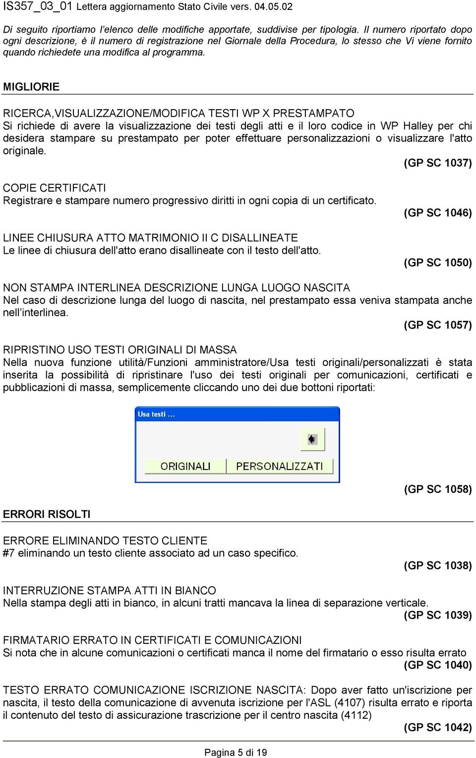 MIGLIORIE RICERCA,VISUALIZZAZIONE/MODIFICA TESTI WP X PRESTAMPATO Si richiede di avere la visualizzazione dei testi degli atti e il loro codice in WP Halley per chi desidera stampare su prestampato