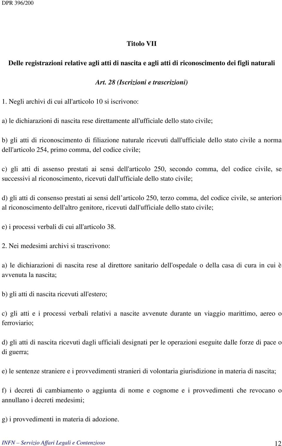 dall'ufficiale dello stato civile a norma dell'articolo 254, primo comma, del codice civile; c) gli atti di assenso prestati ai sensi dell'articolo 250, secondo comma, del codice civile, se