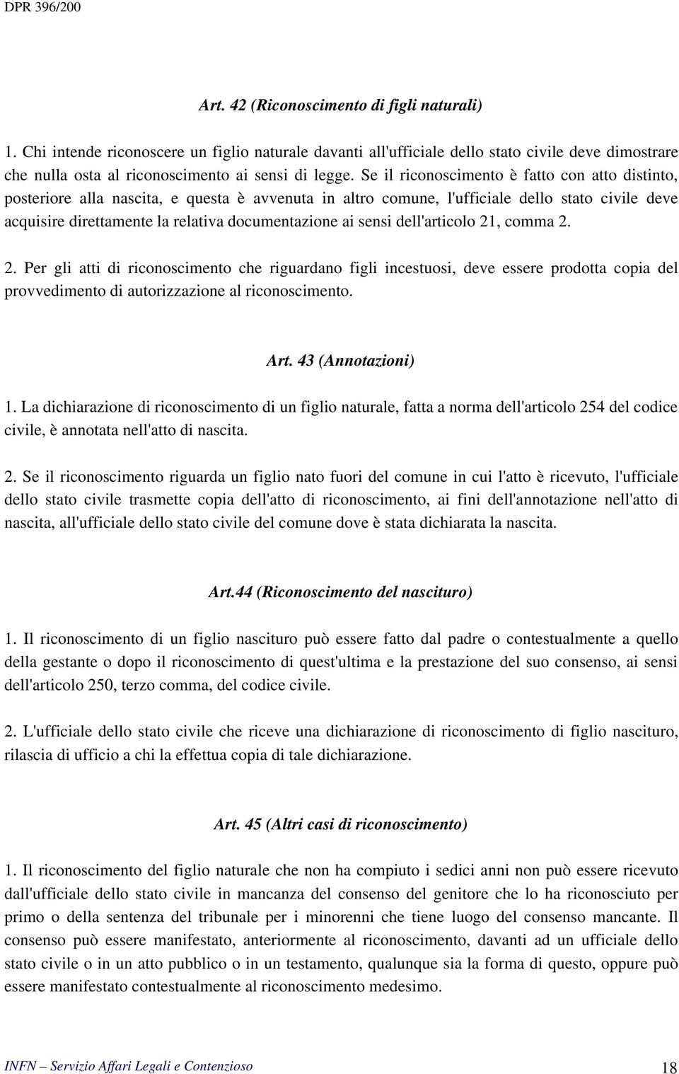 sensi dell'articolo 21, comma 2. 2. Per gli atti di riconoscimento che riguardano figli incestuosi, deve essere prodotta copia del provvedimento di autorizzazione al riconoscimento. Art.