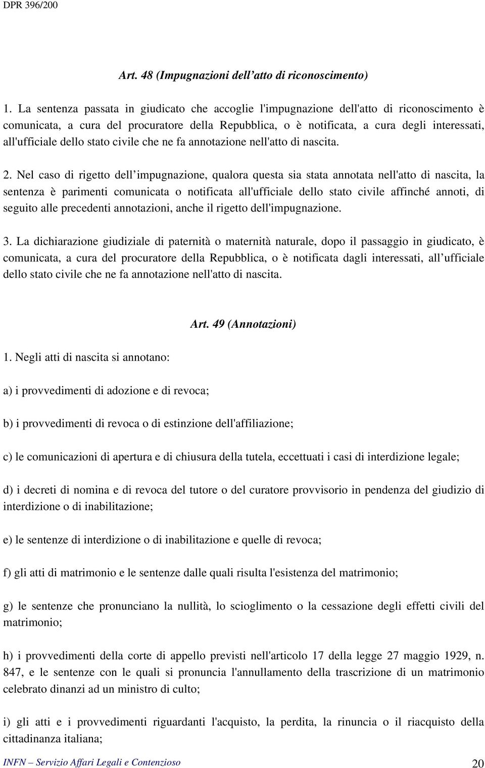 dello stato civile che ne fa annotazione nell'atto di nascita. 2.