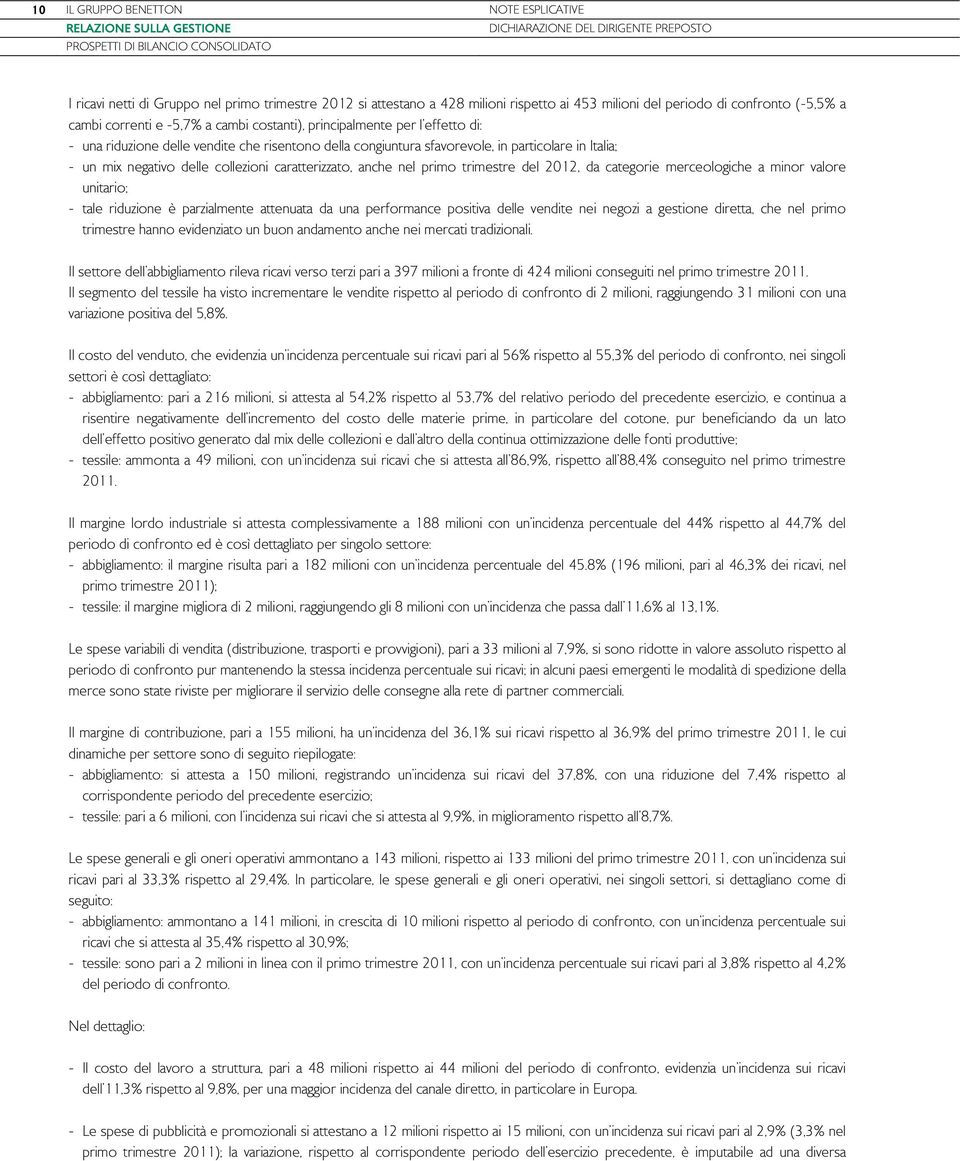 caratterizzato, anche nel primo trimestre del 2012, da categorie merceologiche a minor valore unitario; - tale riduzione è parzialmente attenuata da una performance positiva delle vendite nei negozi