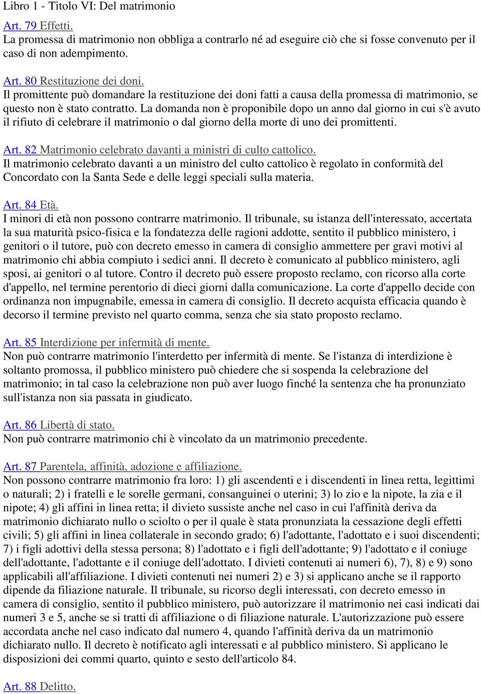 La domanda non è proponibile dopo un anno dal giorno in cui s'è avuto il rifiuto di celebrare il matrimonio o dal giorno della morte di uno dei promittenti. Art.