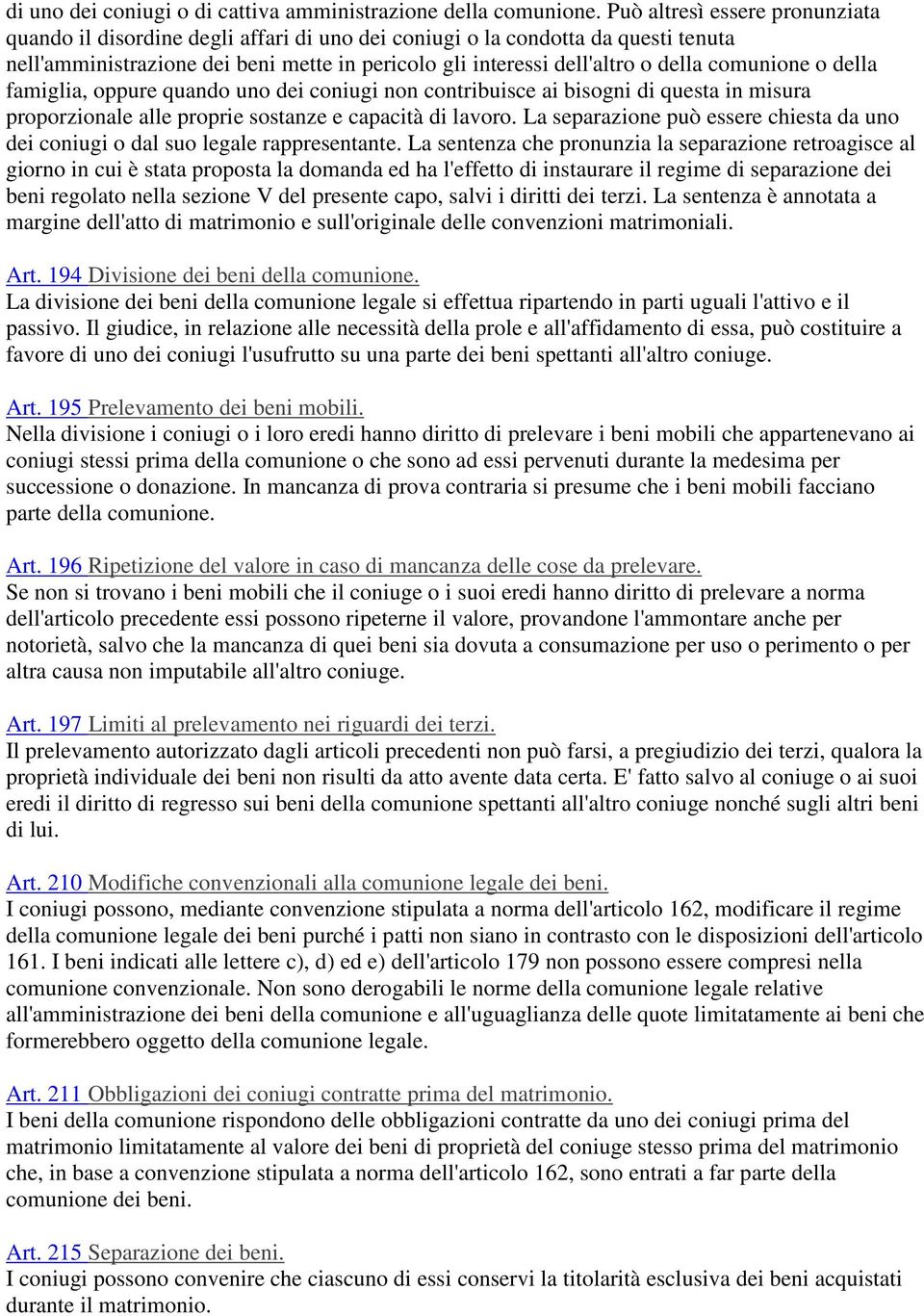 comunione o della famiglia, oppure quando uno dei coniugi non contribuisce ai bisogni di questa in misura proporzionale alle proprie sostanze e capacità di lavoro.