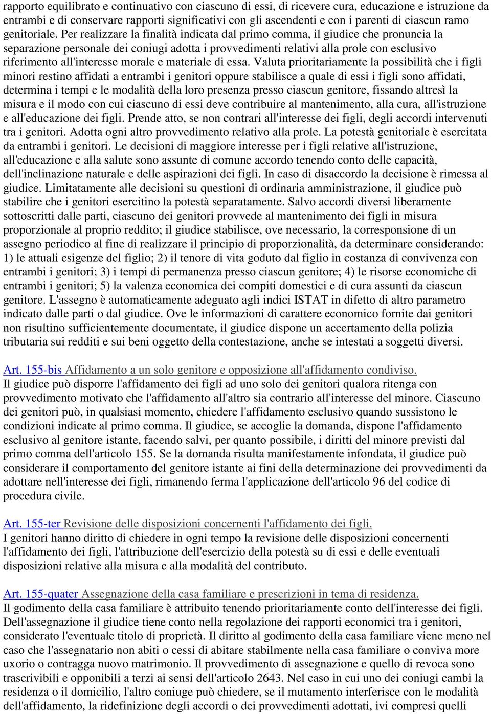 Per realizzare la finalità indicata dal primo comma, il giudice che pronuncia la separazione personale dei coniugi adotta i provvedimenti relativi alla prole con esclusivo riferimento all'interesse