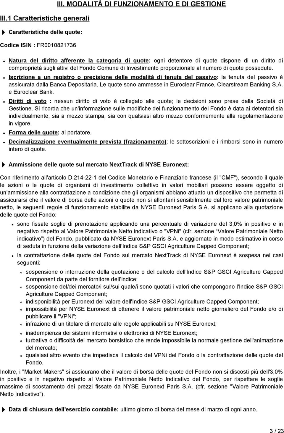 proporzionale al numero di quote possedute. Iscrizione a un registro o precisione delle modalità di tenuta del passivo: la tenuta del passivo è assicurata dalla Banca Depositaria.