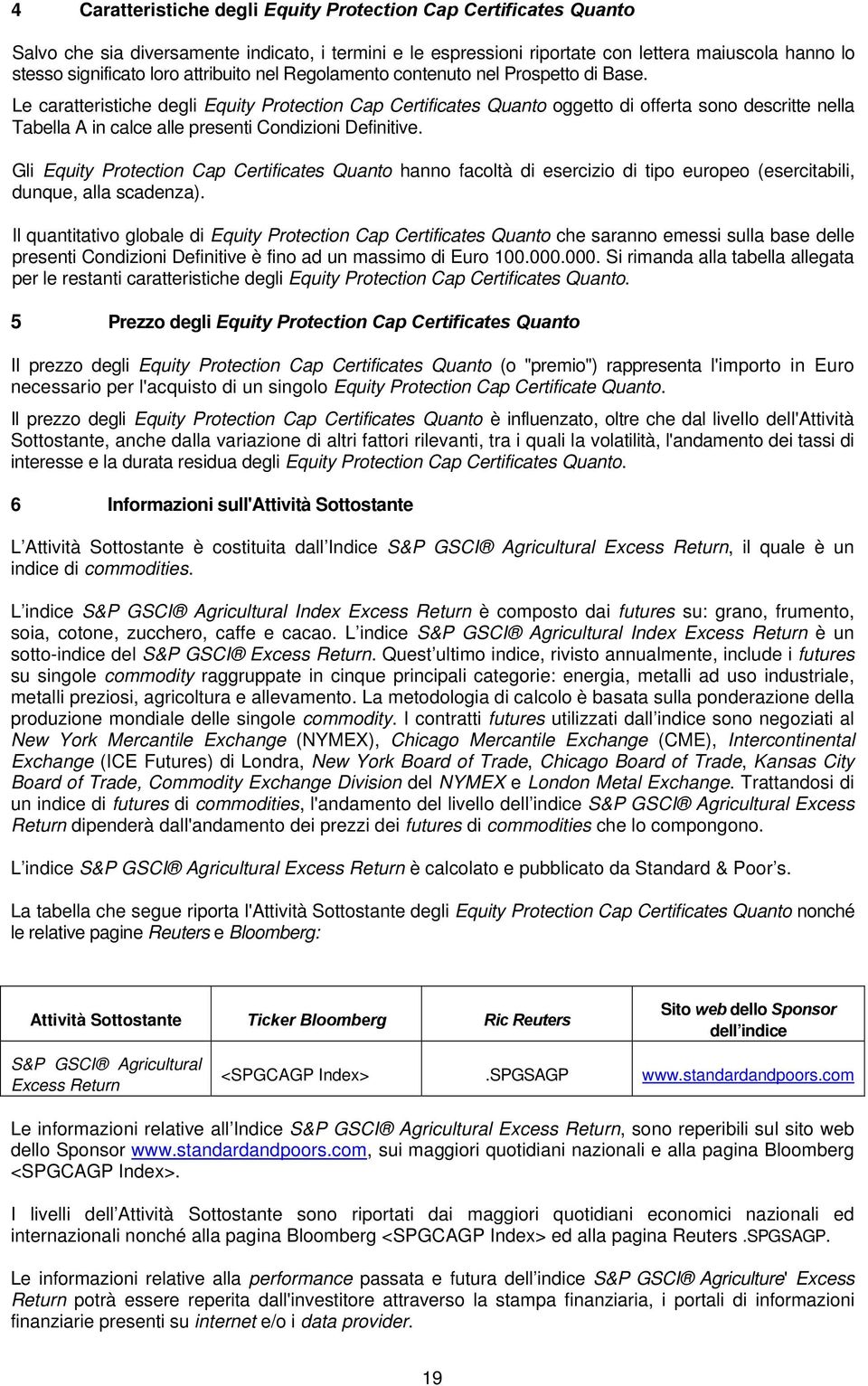 Le caratteristiche degli Equity Protection Cap Certificates Quanto oggetto di offerta sono descritte nella Tabella A in calce alle presenti Condizioni Definitive.