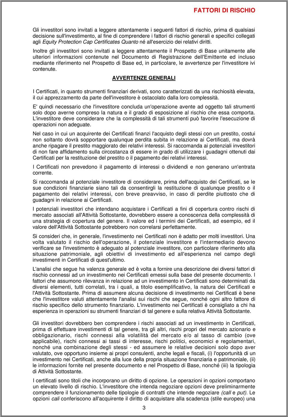 Inoltre gli investitori sono invitati a leggere attentamente il Prospetto di Base unitamente alle ulteriori informazioni contenute nel Documento di Registrazione dell'emittente ed incluso mediante