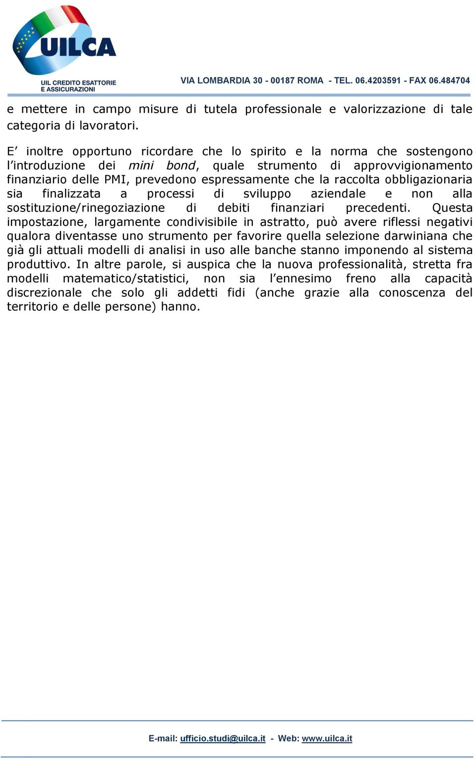 raccolta obbligazionaria sia finalizzata a processi di sviluppo aziendale e non alla sostituzione/rinegoziazione di debiti finanziari precedenti.