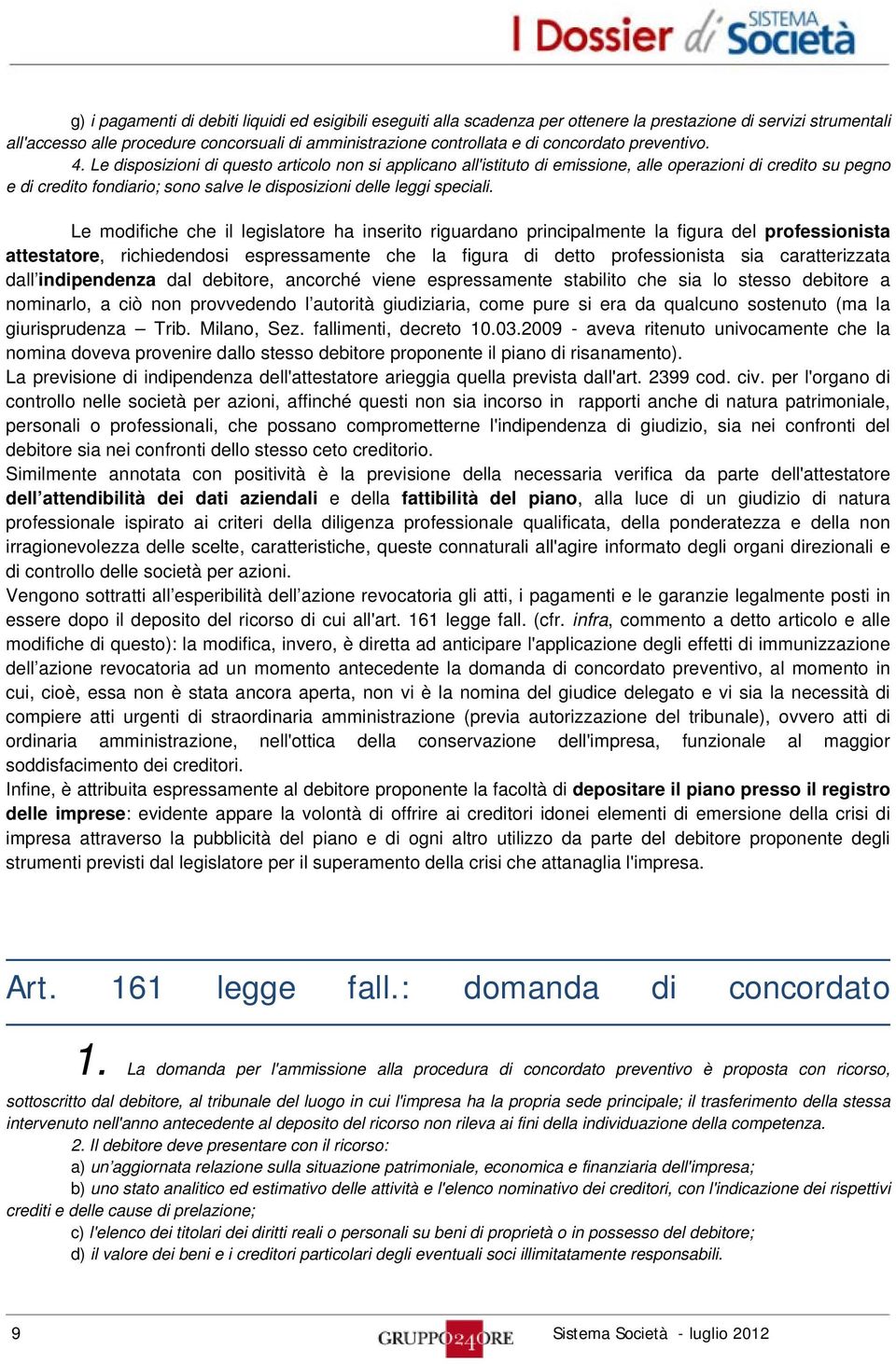 Le disposizioni di questo articolo non si applicano all'istituto di emissione, alle operazioni di credito su pegno e di credito fondiario; sono salve le disposizioni delle leggi speciali.