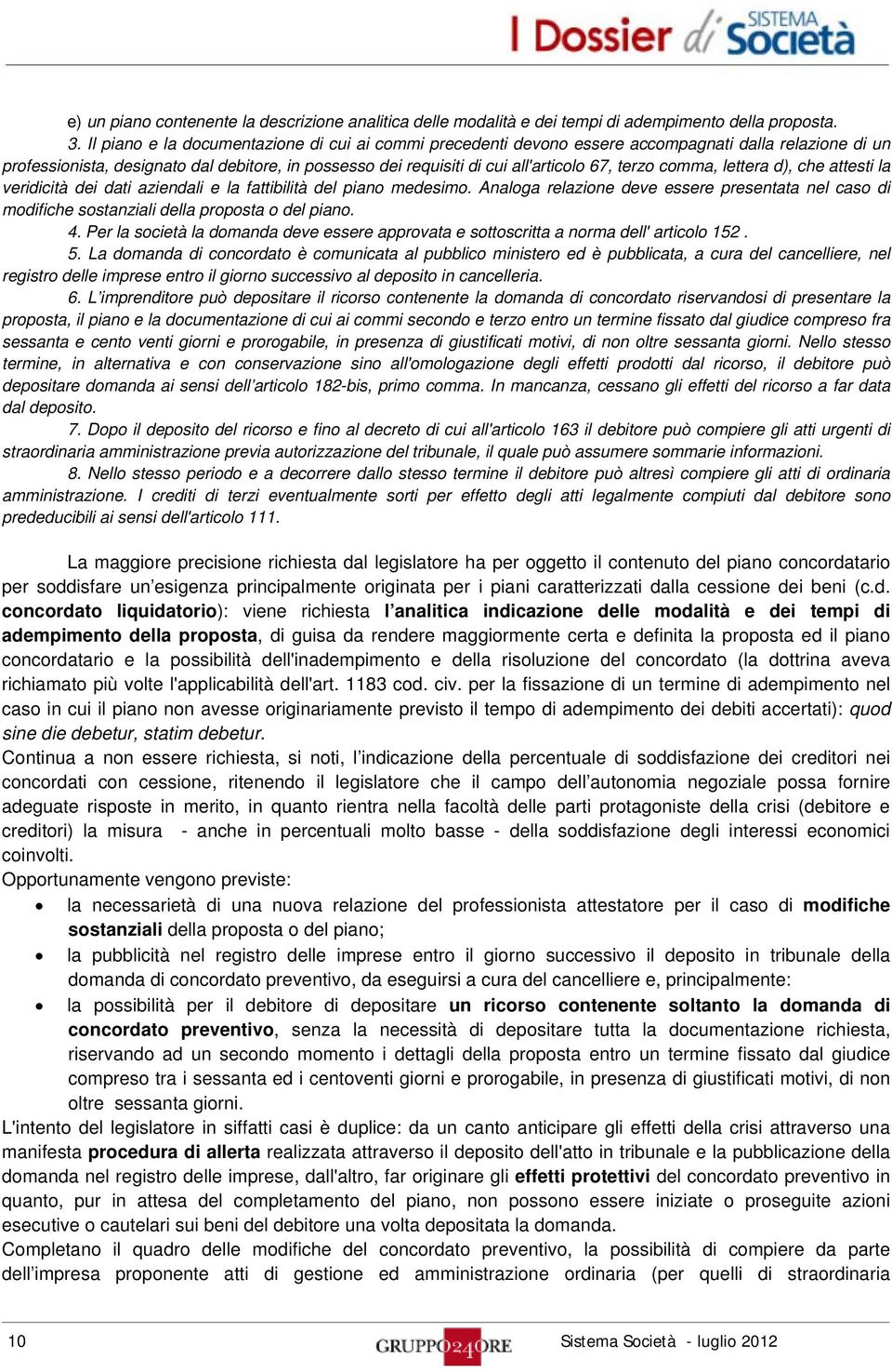 terzo comma, lettera d), che attesti la veridicità dei dati aziendali e la fattibilità del piano medesimo.