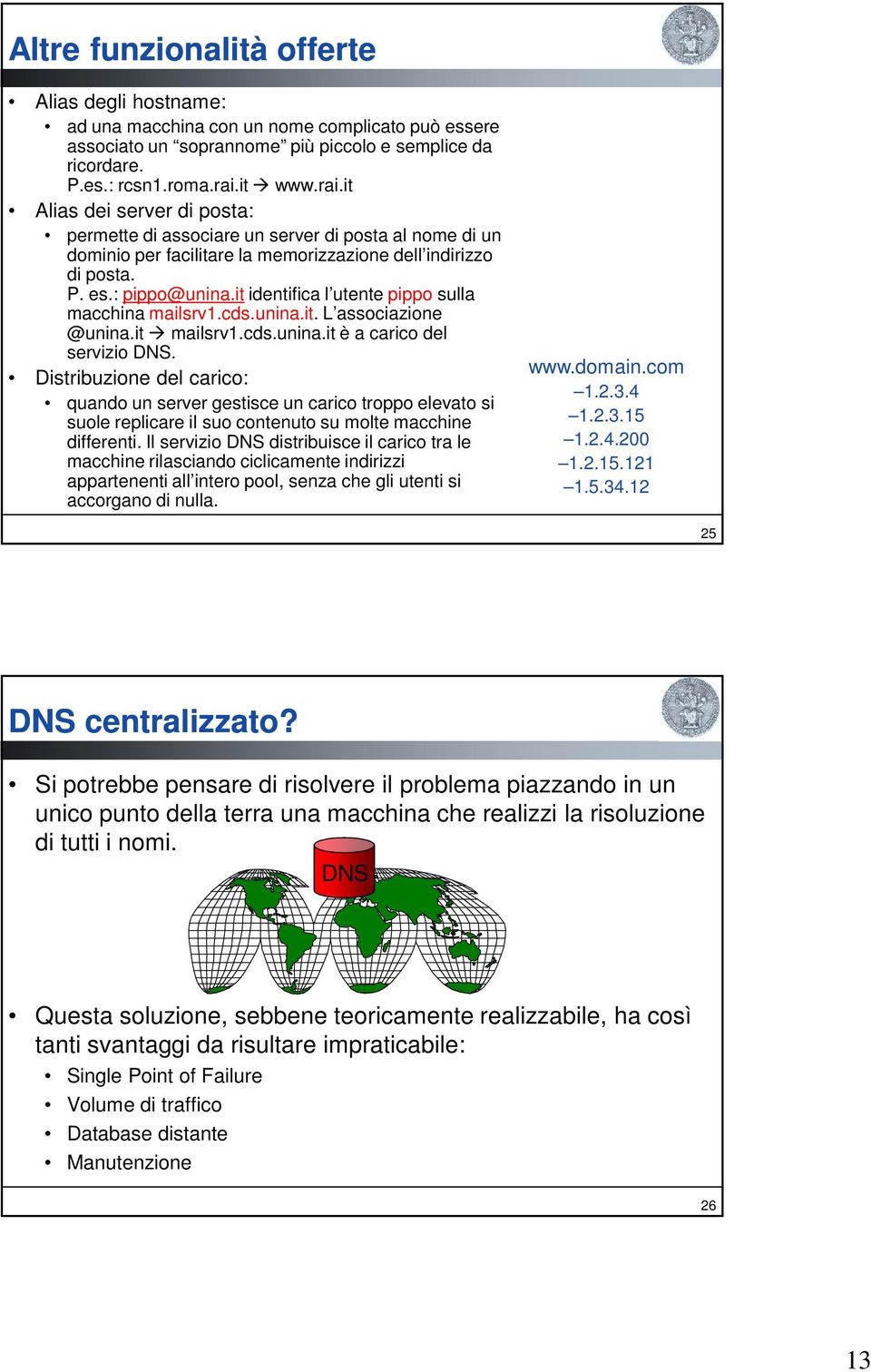 it identifica l utente pippo sulla macchina mailsrv1.cds.unina.it. L associazione @unina.it à mailsrv1.cds.unina.it è a carico del servizio DNS.