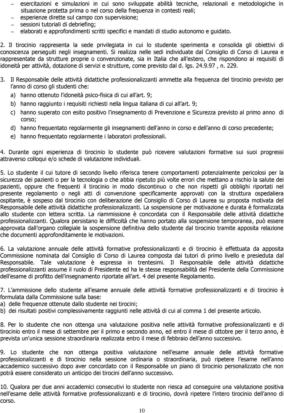 Il tirocinio rappresenta la sede privilegiata in cui lo studente sperimenta e consolida gli obiettivi di conoscenza perseguiti negli insegnamenti.