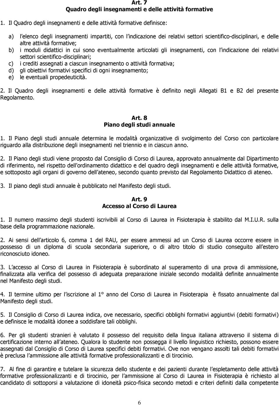 formative; b) i moduli didattici in cui sono eventualmente articolati gli insegnamenti, con l indicazione dei relativi settori scientifico-disciplinari; c) i crediti assegnati a ciascun insegnamento