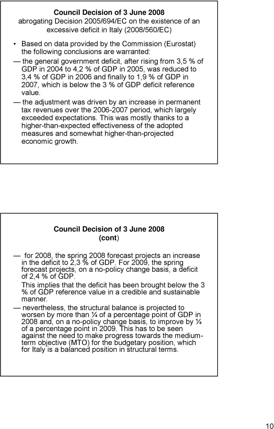 which is below the 3 % of GDP deficit reference value. the adjustment was driven by an increase in permanent tax revenues over the 2006-2007 period, which largely exceeded expectations.