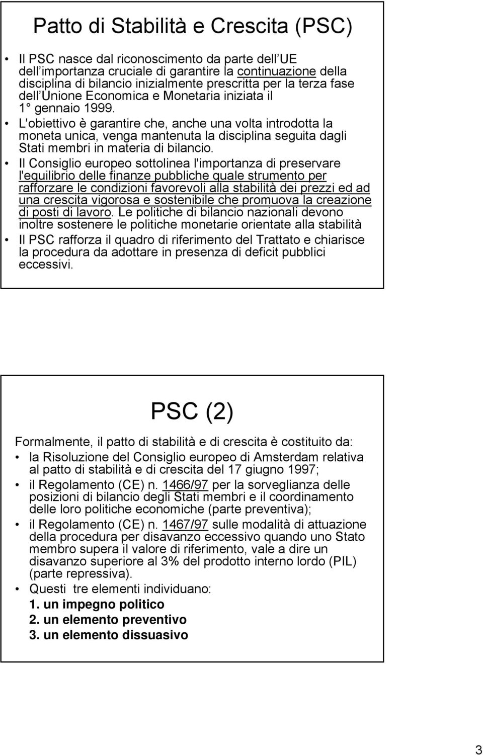 L'obiettivo è garantire che, anche una volta introdotta la moneta unica, venga mantenuta la disciplina seguita dagli Stati membri in materia di bilancio.