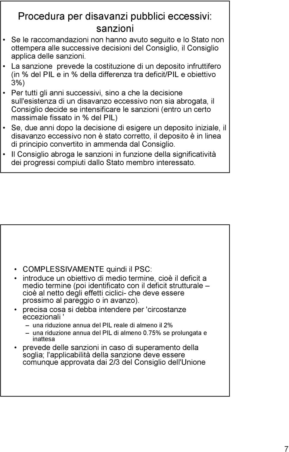 La sanzione prevede la costituzione di un deposito infruttifero (in % del PIL e in % della differenza tra deficit/pil e obiettivo 3%) Per tutti gli anni successivi, sino a che la decisione