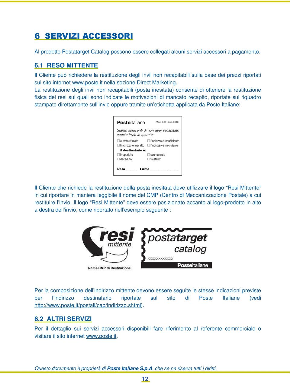 La restituzione degli invii non recapitabili (posta inesitata) consente di ottenere la restituzione fisica dei resi sui quali sono indicate le motivazioni di mancato recapito, riportate sul riquadro