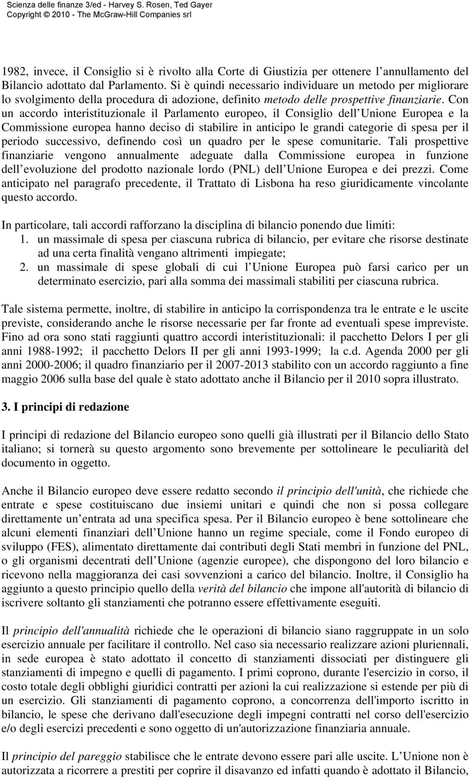 Con un accordo interistituzionale il Parlamento europeo, il Consiglio dell Unione Europea e la Commissione europea hanno deciso di stabilire in anticipo le grandi categorie di spesa per il periodo