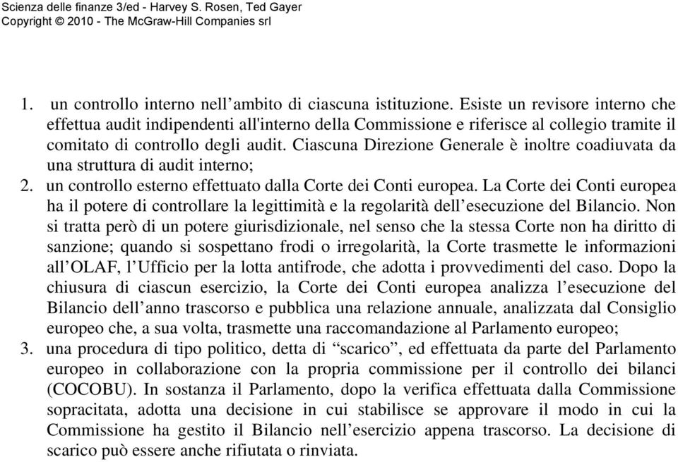 Ciascuna Direzione Generale è inoltre coadiuvata da una struttura di audit interno; 2. un controllo esterno effettuato dalla Corte dei Conti europea.