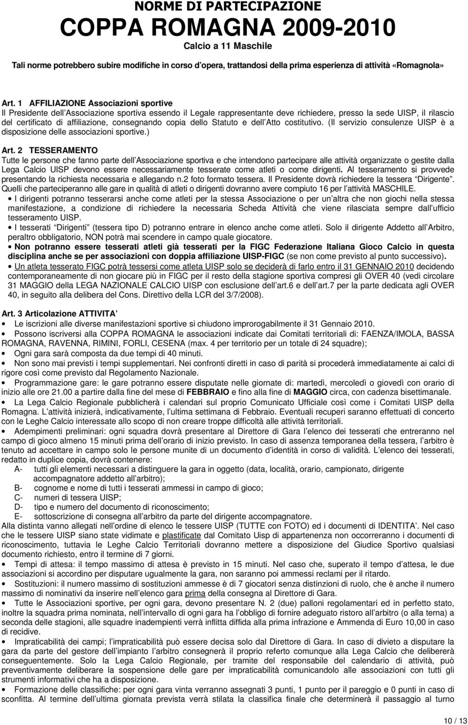 consegnando copia dello Statuto e dell Atto costitutivo. (Il servizio consulenze UISP è a disposizione delle associazioni sportive.) Art.