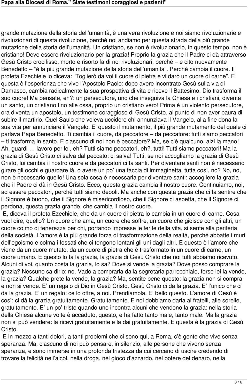 Proprio la grazia che il Padre ci dà attraverso Gesù Cristo crocifisso, morto e risorto fa di noi rivoluzionari, perché e cito nuovamente Benedetto è la più grande mutazione della storia dell umanità.