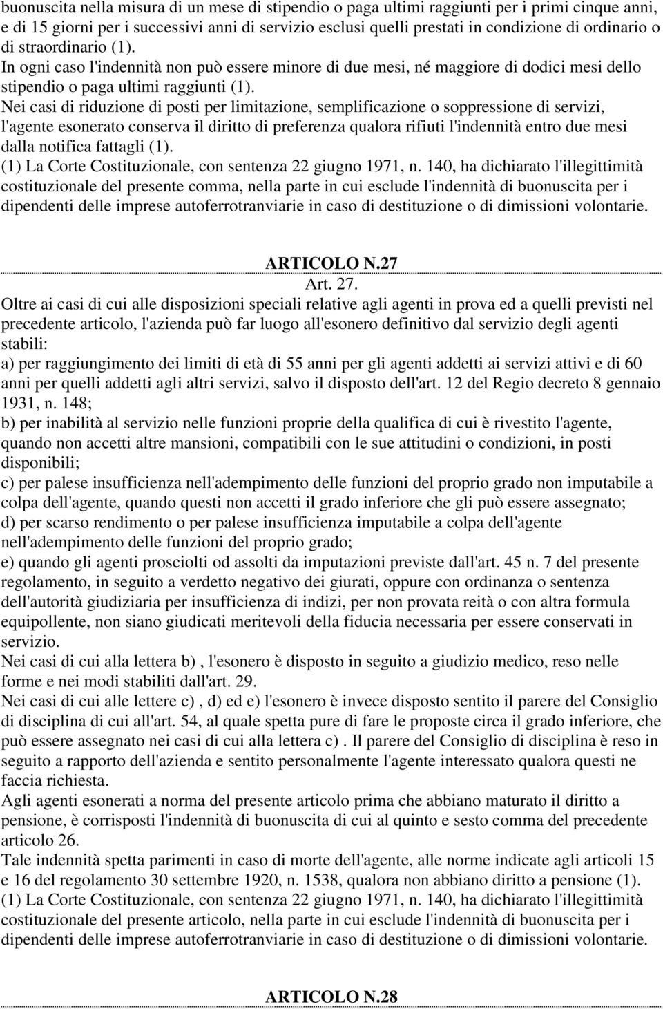 Nei casi di riduzione di posti per limitazione, semplificazione o soppressione di servizi, l'agente esonerato conserva il diritto di preferenza qualora rifiuti l'indennità entro due mesi dalla