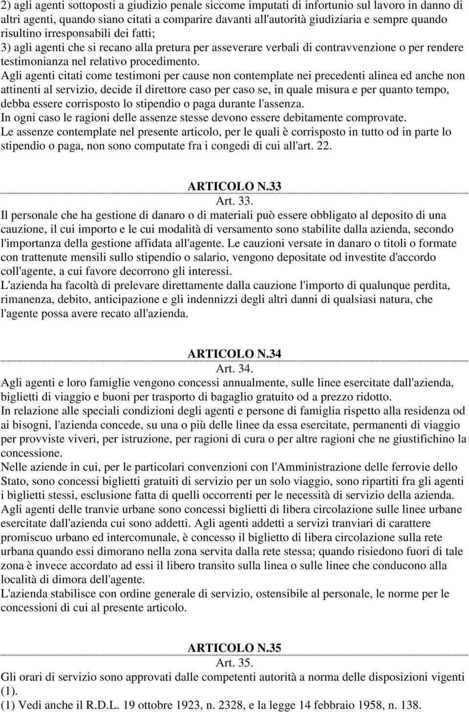 Agli agenti citati come testimoni per cause non contemplate nei precedenti alinea ed anche non attinenti al servizio, decide il direttore caso per caso se, in quale misura e per quanto tempo, debba