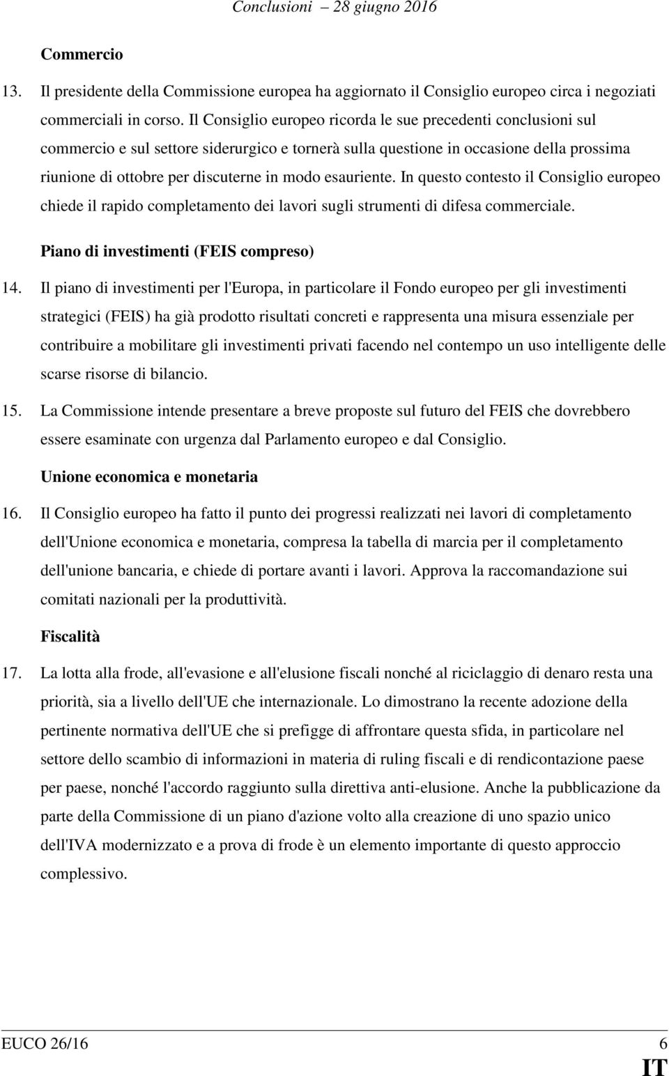 esauriente. In questo contesto il Consiglio europeo chiede il rapido completamento dei lavori sugli strumenti di difesa commerciale. Piano di investimenti (FEIS compreso) 14.