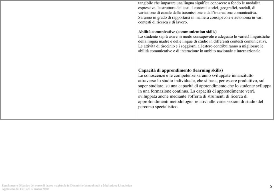 Abilità comunicative (communication skills) Lo studente saprà usare in modo consapevole e adeguato le varietà linguistiche della lingua madre e delle lingue di studio in differenti contesti