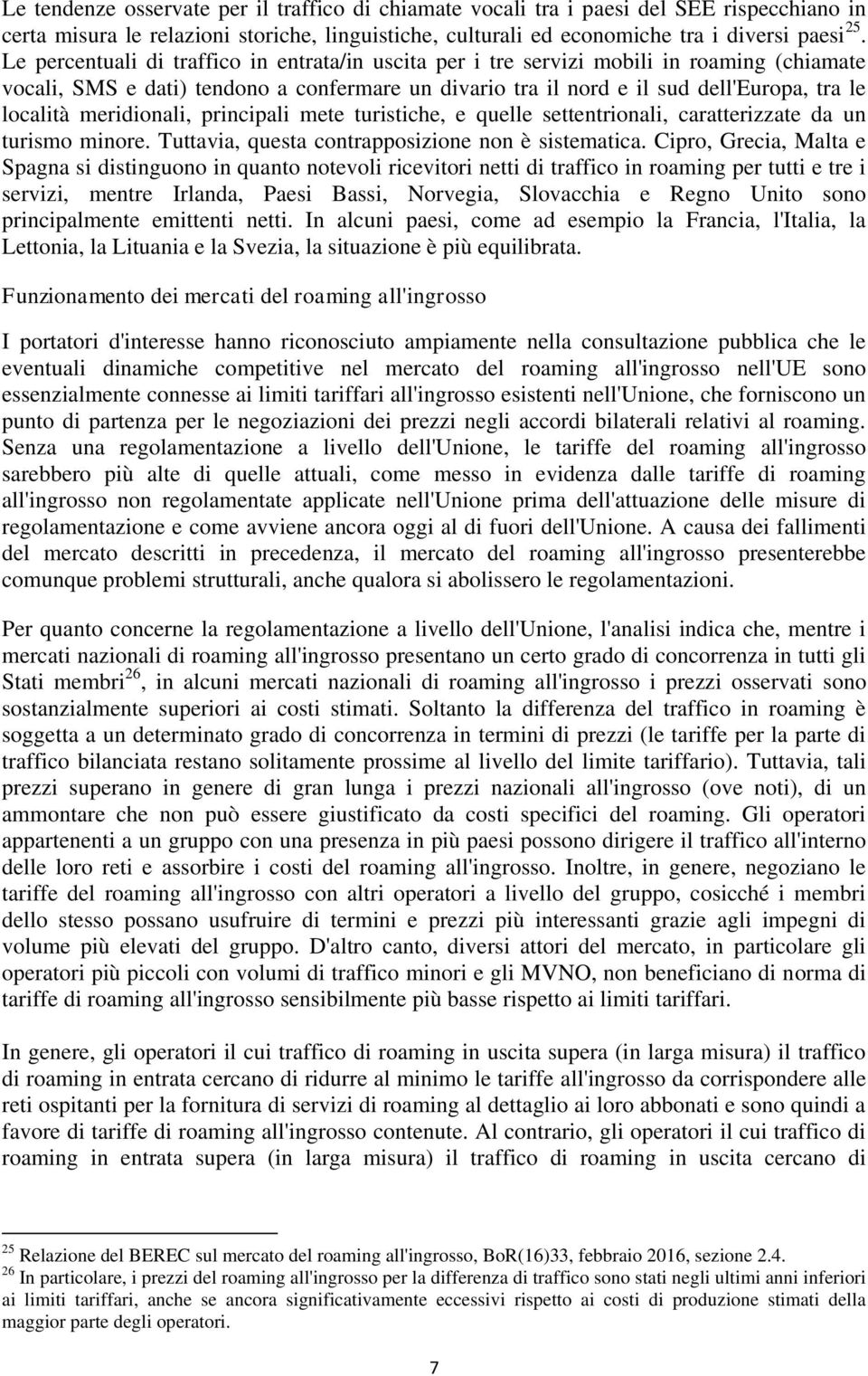 meridionali, principali mete turistiche, e quelle settentrionali, caratterizzate da un turismo minore. Tuttavia, questa contrapposizione non è sistematica.