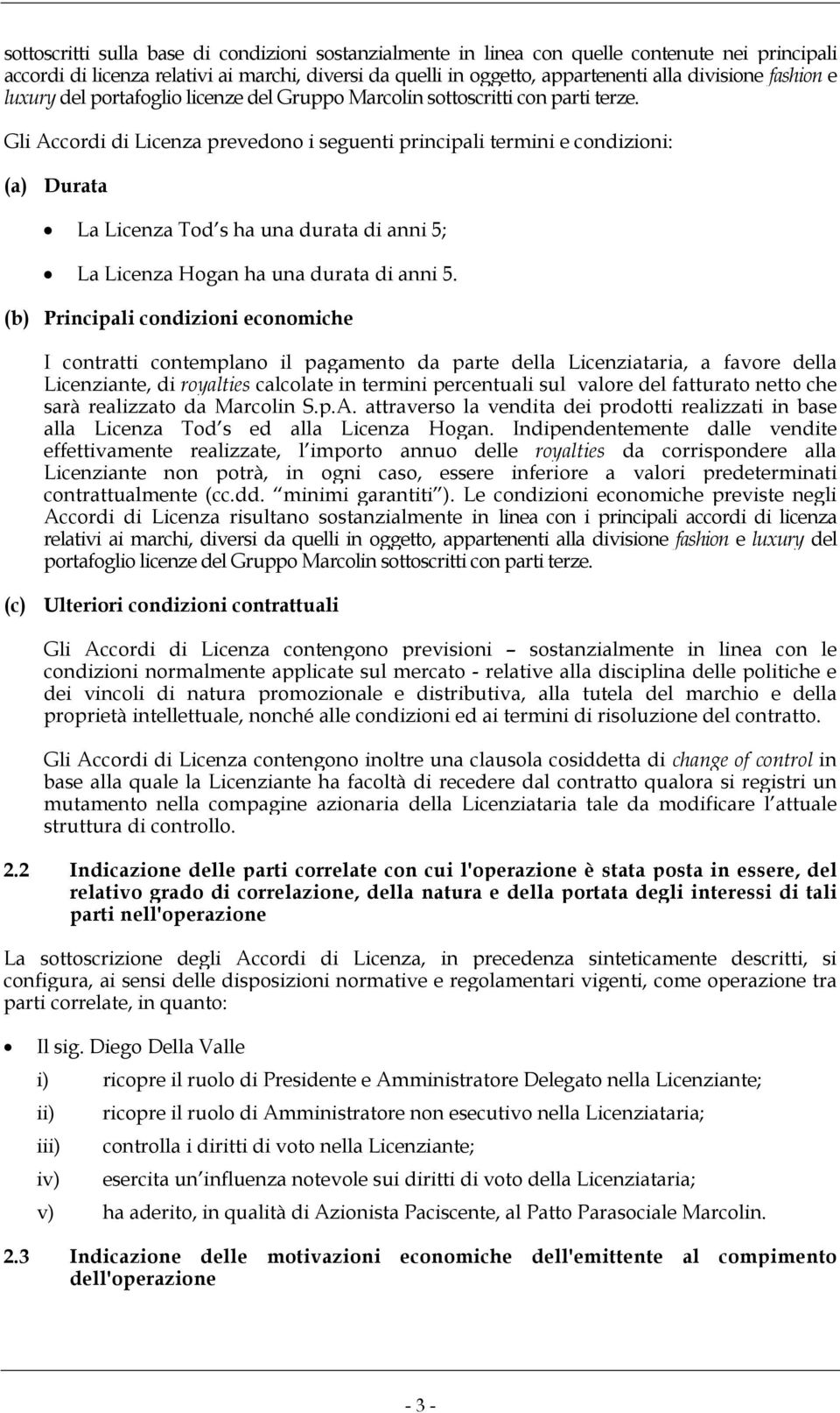 Gli Accordi di Licenza prevedono i seguenti principali termini e condizioni: (a) Durata La Licenza Tod s ha una durata di anni 5; La Licenza Hogan ha una durata di anni 5.