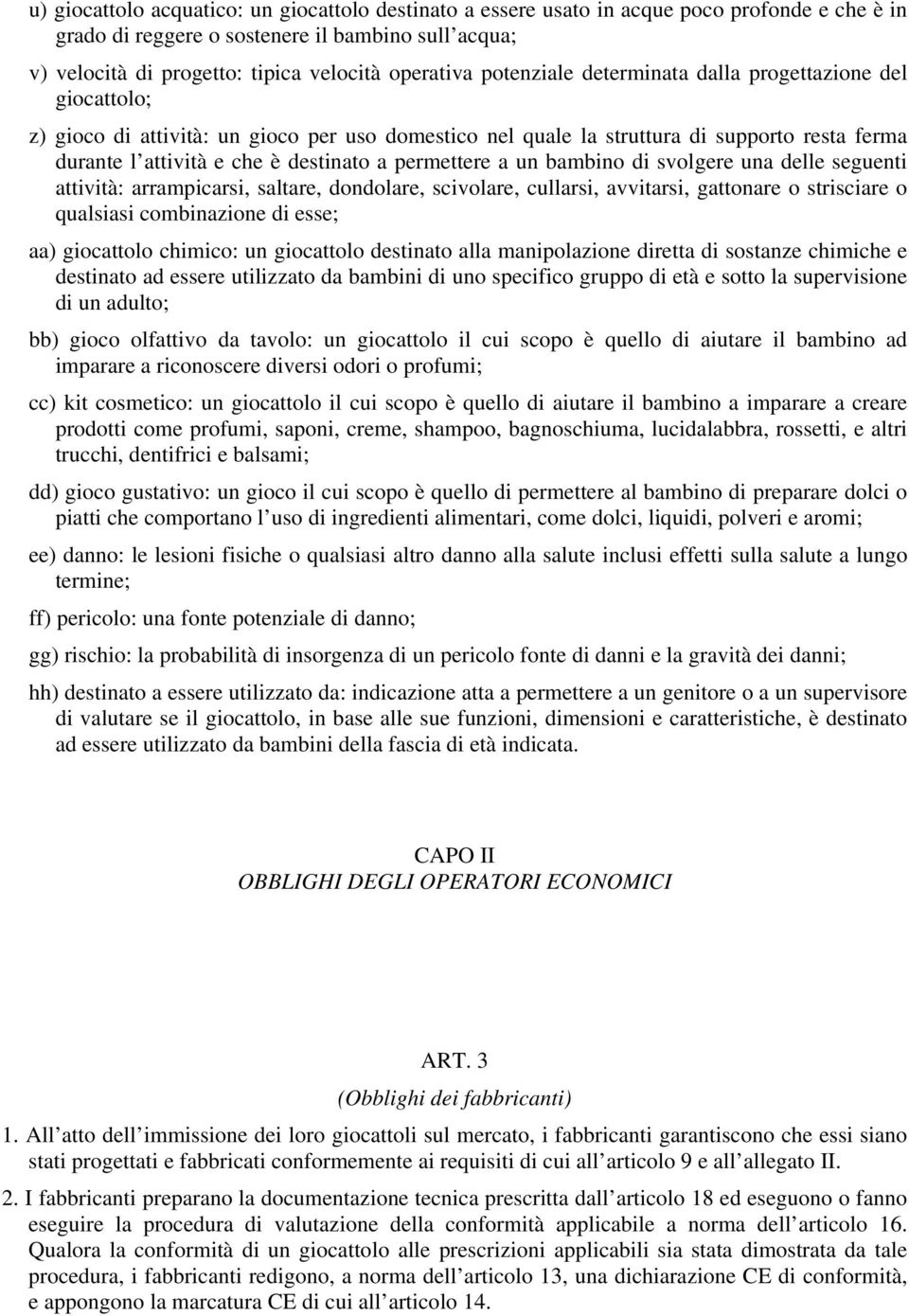 destinato a permettere a un bambino di svolgere una delle seguenti attività: arrampicarsi, saltare, dondolare, scivolare, cullarsi, avvitarsi, gattonare o strisciare o qualsiasi combinazione di esse;