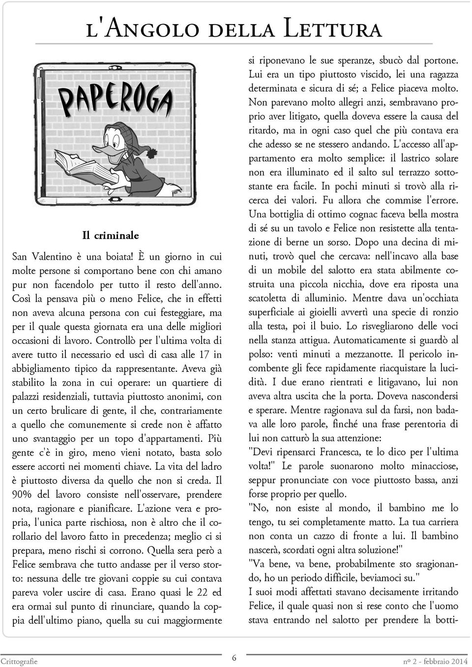 Controllò per l'ultima volta di avere tutto il necessario ed uscì di casa alle 17 in abbigliamento tipico da rappresentante.