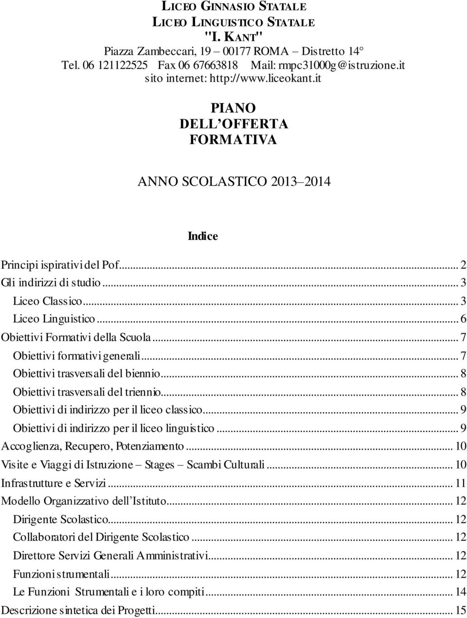 .. 7 Obiettivi formativi generali... 7 Obiettivi trasversali del biennio... 8 Obiettivi trasversali del triennio... 8 Obiettivi di indirizzo per il liceo classico.