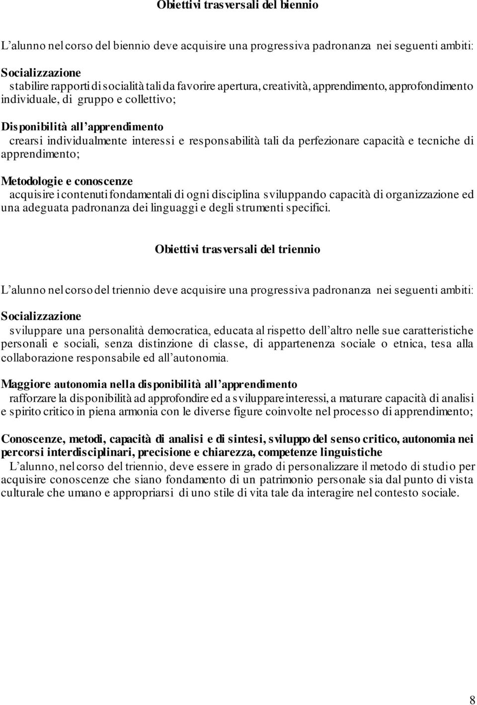 capacità e tecniche di apprendimento; Metodologie e conoscenze acquisire i contenuti fondamentali di ogni disciplina sviluppando capacità di organizzazione ed una adeguata padronanza dei linguaggi e