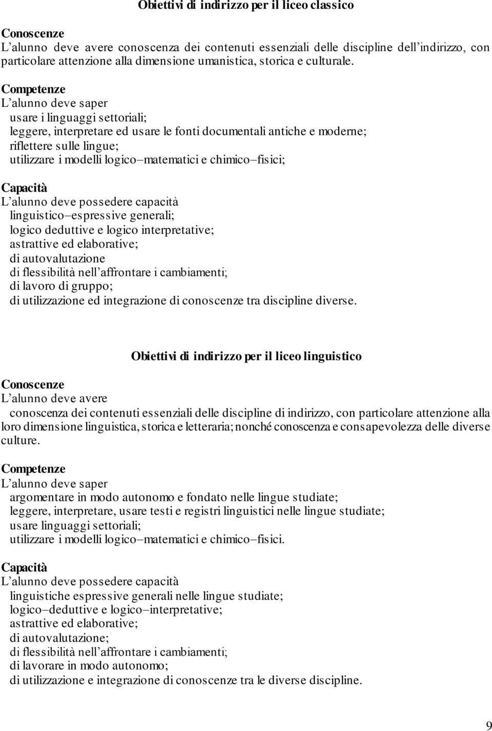 Competenze L alunno deve saper usare i linguaggi settoriali; leggere, interpretare ed usare le fonti documentali antiche e moderne; riflettere sulle lingue; utilizzare i modelli logico matematici e