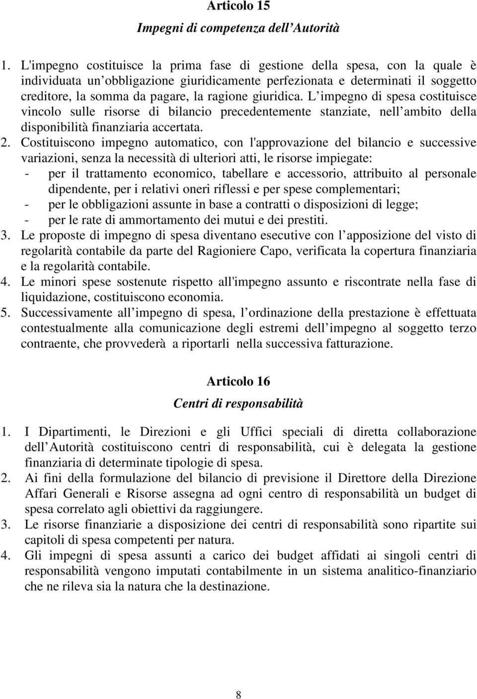 giuridica. L impegno di spesa costituisce vincolo sulle risorse di bilancio precedentemente stanziate, nell ambito della disponibilità finanziaria accertata. 2.