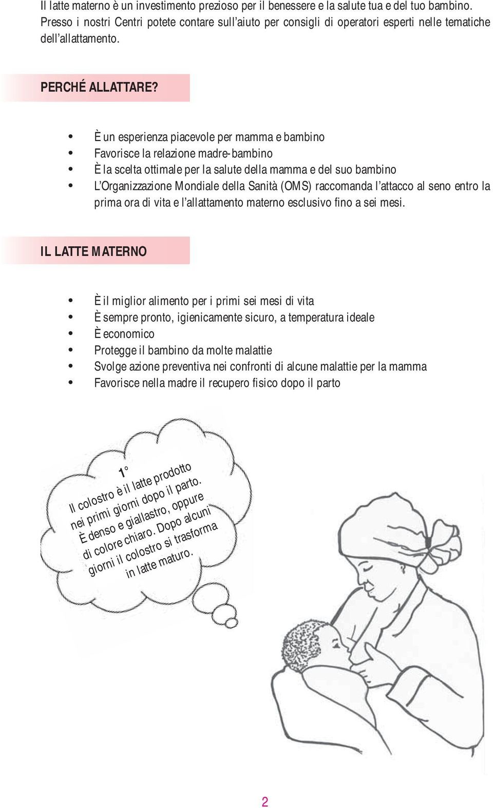 È un esperienza piacevole per mamma e bambino Favorisce la relazione madre-bambino È la scelta ottimale per la salute della mamma e del suo bambino L Organizzazione Mondiale della Sanità (OMS)