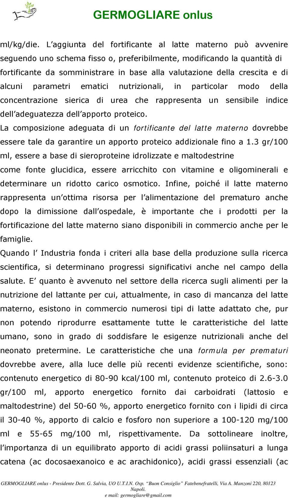 crescita e di alcuni parametri ematici nutrizionali, in particolar modo della concentrazione sierica di urea che rappresenta un sensibile indice dell adeguatezza dell apporto proteico.