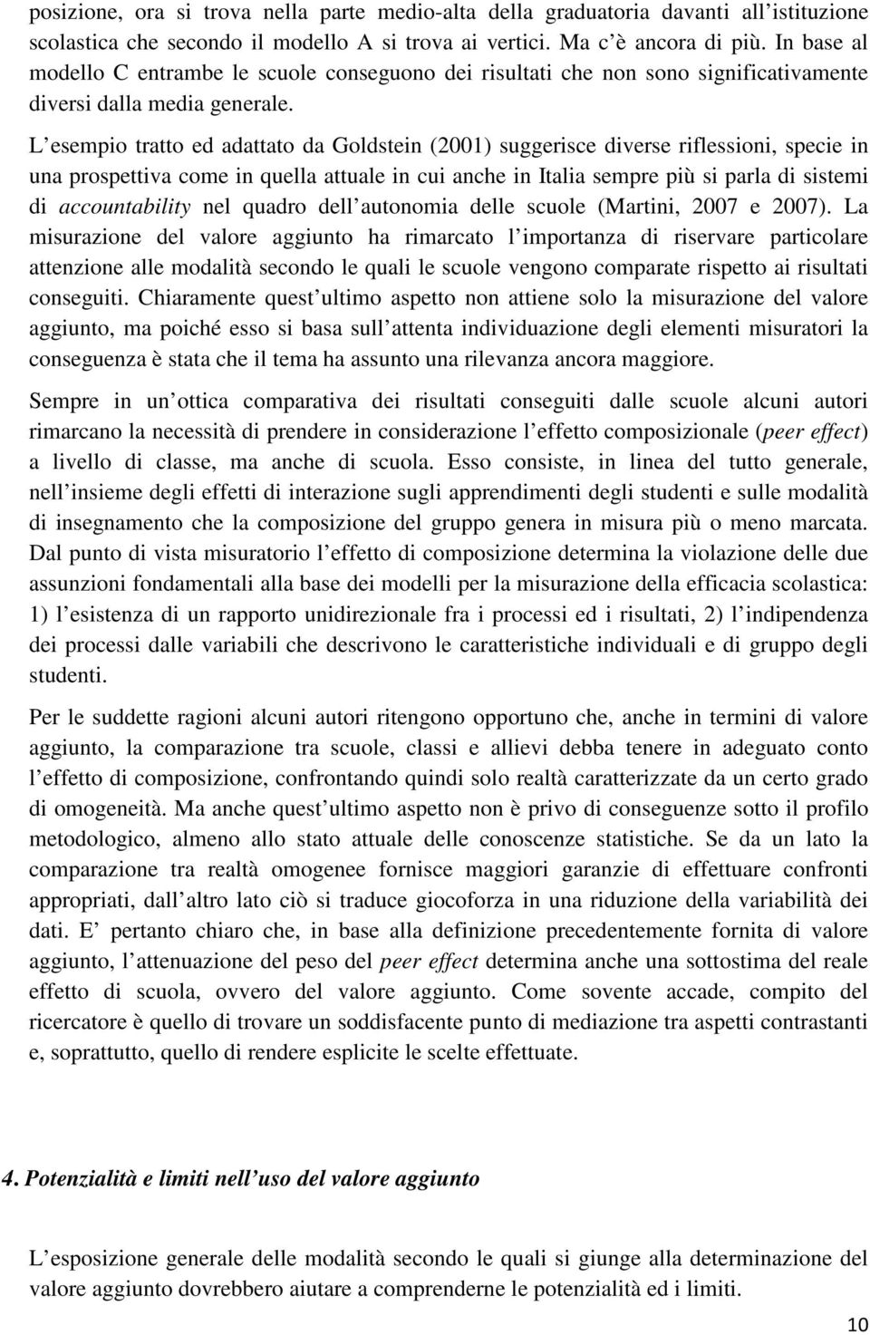 L esempio tratto ed adattato da Goldstein (2001) suggerisce diverse riflessioni, specie in una prospettiva come in quella attuale in cui anche in Italia sempre più si parla di sistemi di