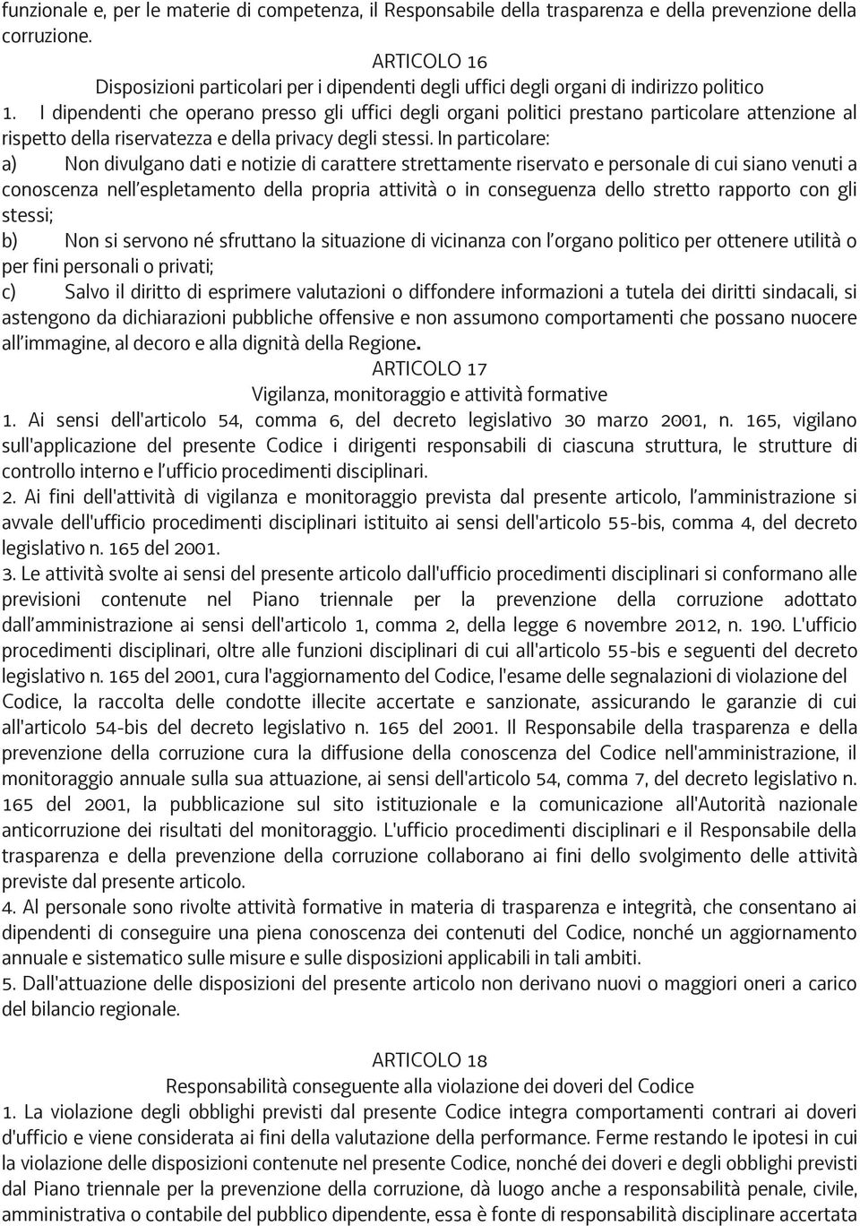 I dipendenti che operano presso gli uffici degli organi politici prestano particolare attenzione al rispetto della riservatezza e della privacy degli stessi.