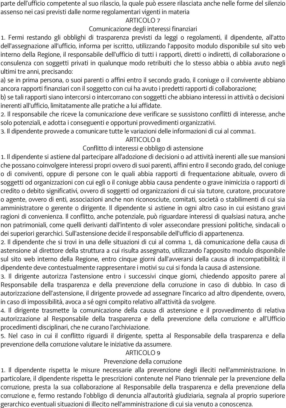 Fermi restando gli obblighi di trasparenza previsti da leggi o regolamenti, il dipendente, all'atto dell'assegnazione all'ufficio, informa per iscritto, utilizzando l apposito modulo disponibile sul