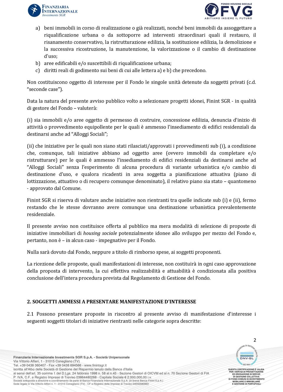 b) aree edificabili e/o suscettibili di riqualificazione urbana; c) diritti reali di godimento sui beni di cui alle lettera a) e b) che precedono.