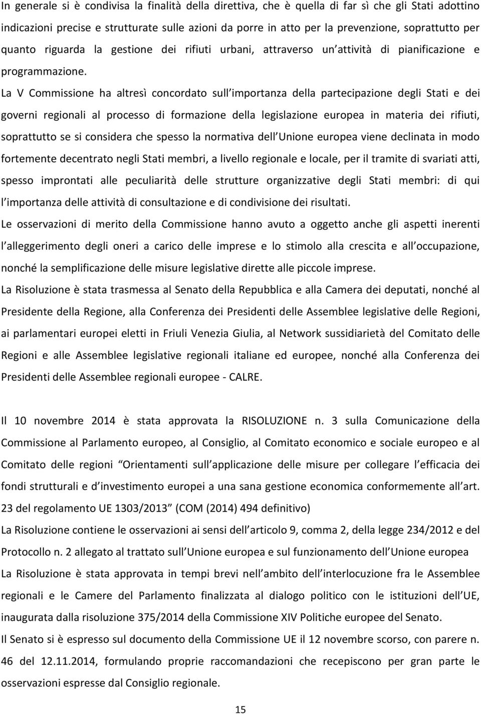 La V Commissione ha altresì concordato sull importanza della partecipazione degli Stati e dei governi regionali al processo di formazione della legislazione europea in materia dei rifiuti,