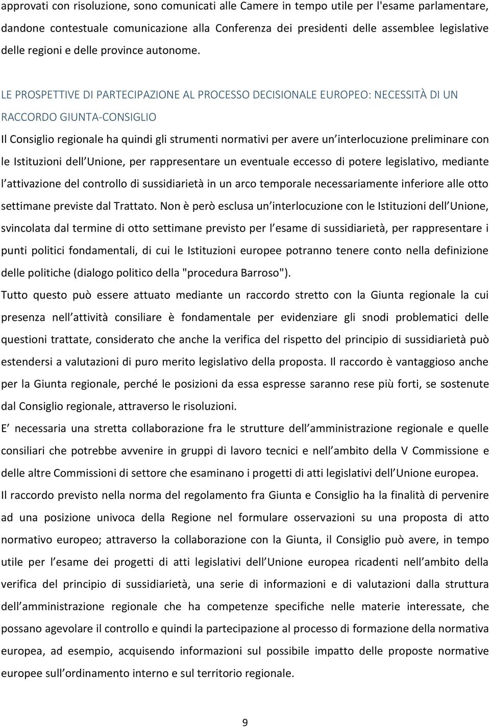 LE PROSPETTIVE DI PARTECIPAZIONE AL PROCESSO DECISIONALE EUROPEO: NECESSITÀ DI UN RACCORDO GIUNTA-CONSIGLIO Il Consiglio regionale ha quindi gli strumenti normativi per avere un interlocuzione