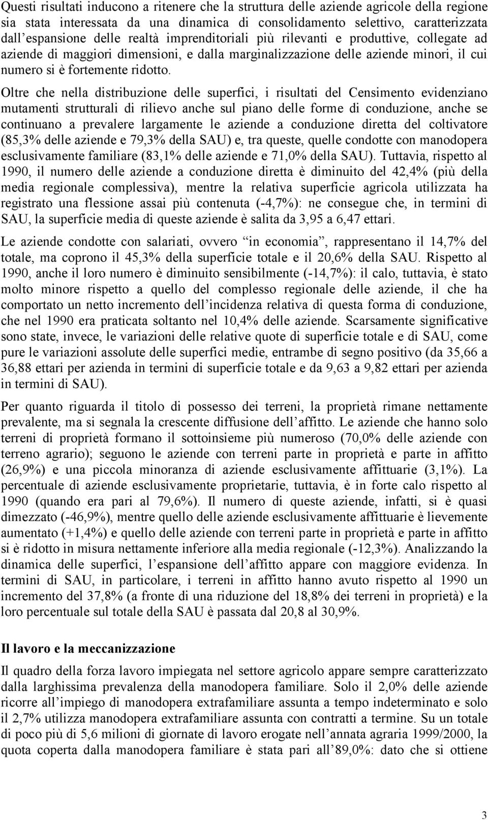 Oltre che nella distribuzione delle superfici, i risultati del Censimento evidenziano mutamenti strutturali di rilievo anche sul piano delle forme di conduzione, anche se continuano a prevalere