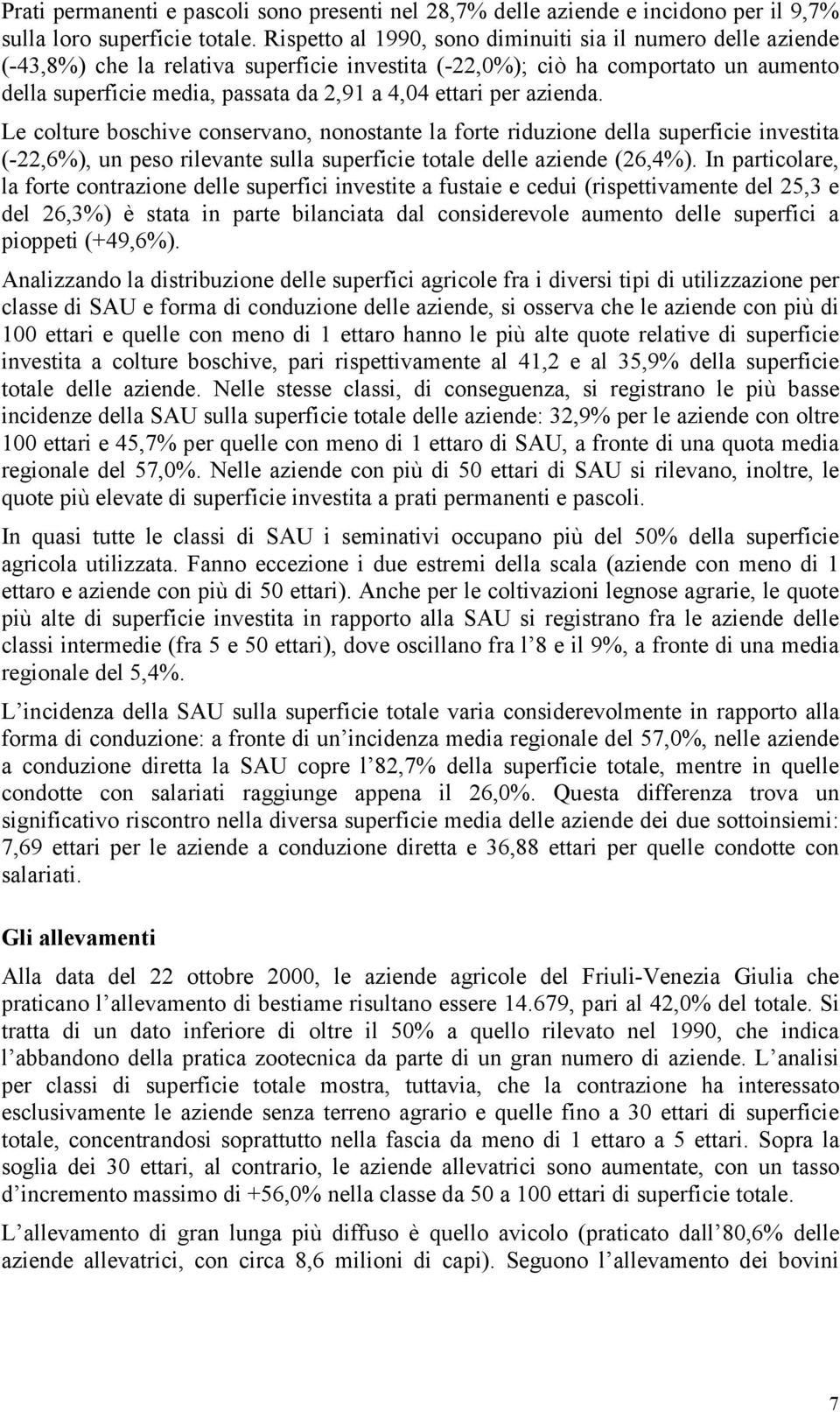 per azienda. Le colture boschive conservano, nonostante la forte riduzione della superficie investita (-22,6%), un peso rilevante sulla superficie totale delle aziende (26,4%).