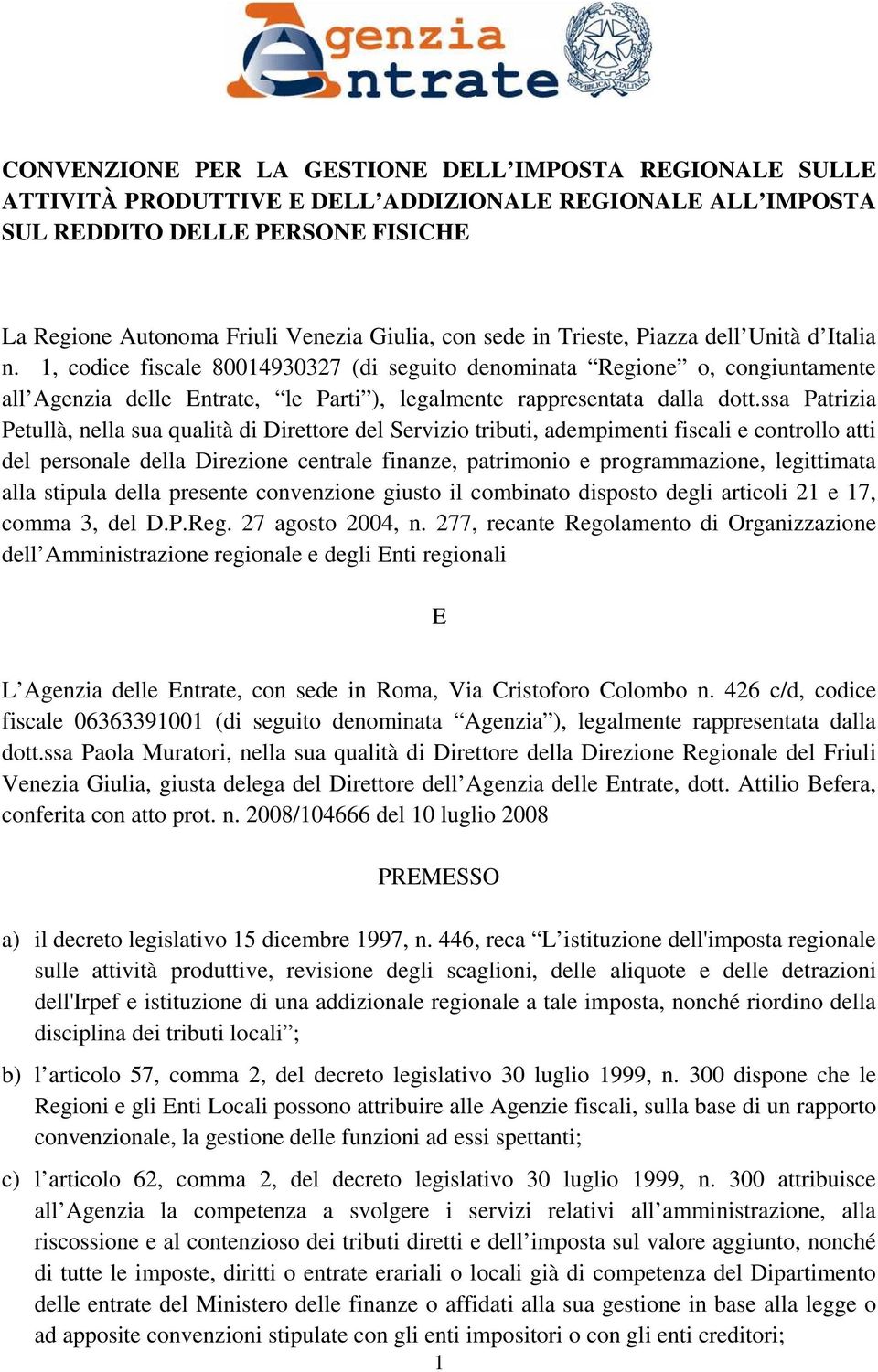 1, codice fiscale 80014930327 (di seguito denominata Regione o, congiuntamente all Agenzia delle Entrate, le Parti ), legalmente rappresentata dalla dott.