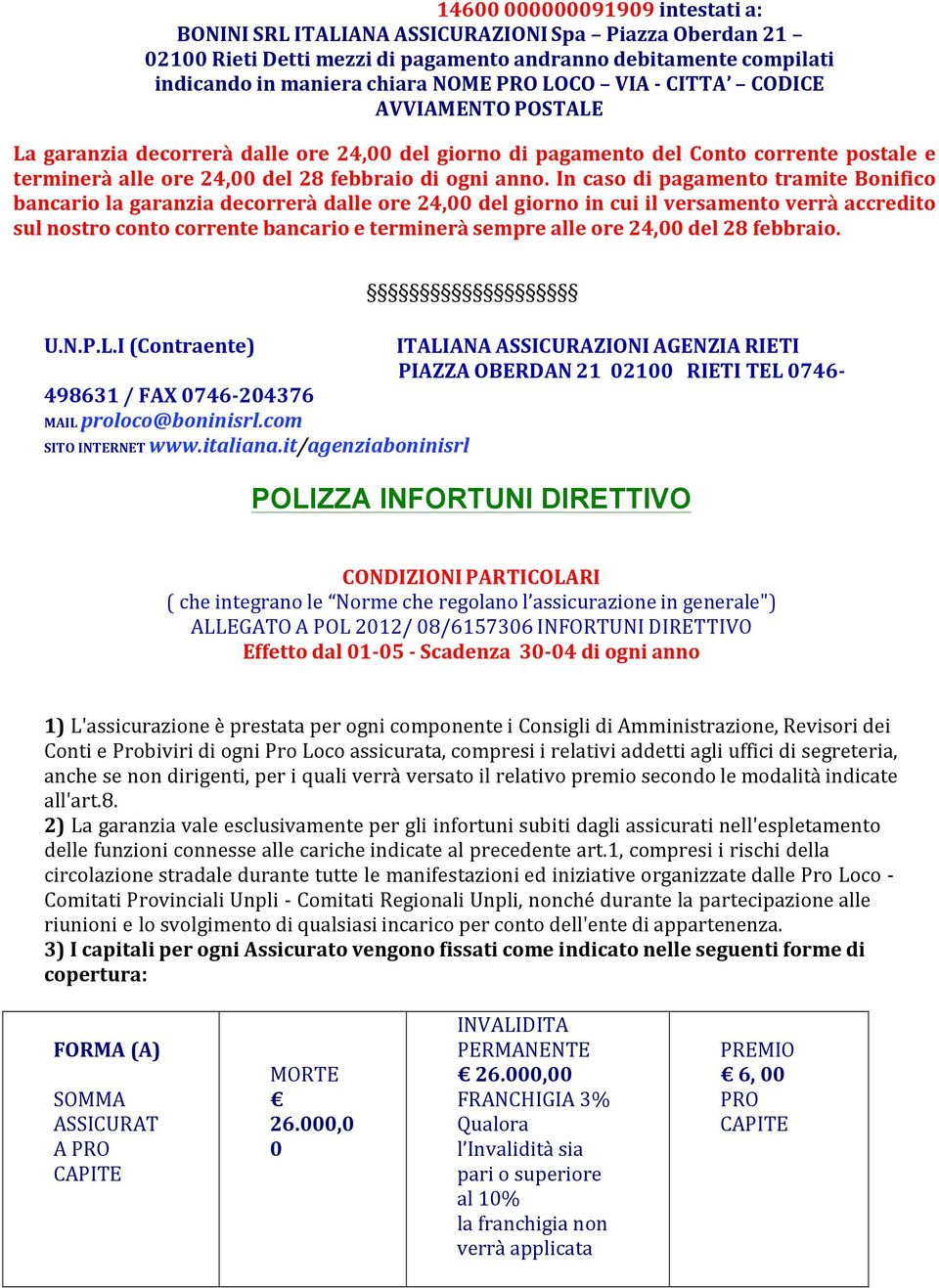 In caso di pagamento tramite Bonifico bancario la garanzia decorrerà dalle ore 24,00 del giorno in cui il versamento verrà accredito sul nostro conto corrente bancario e terminerà sempre alle ore