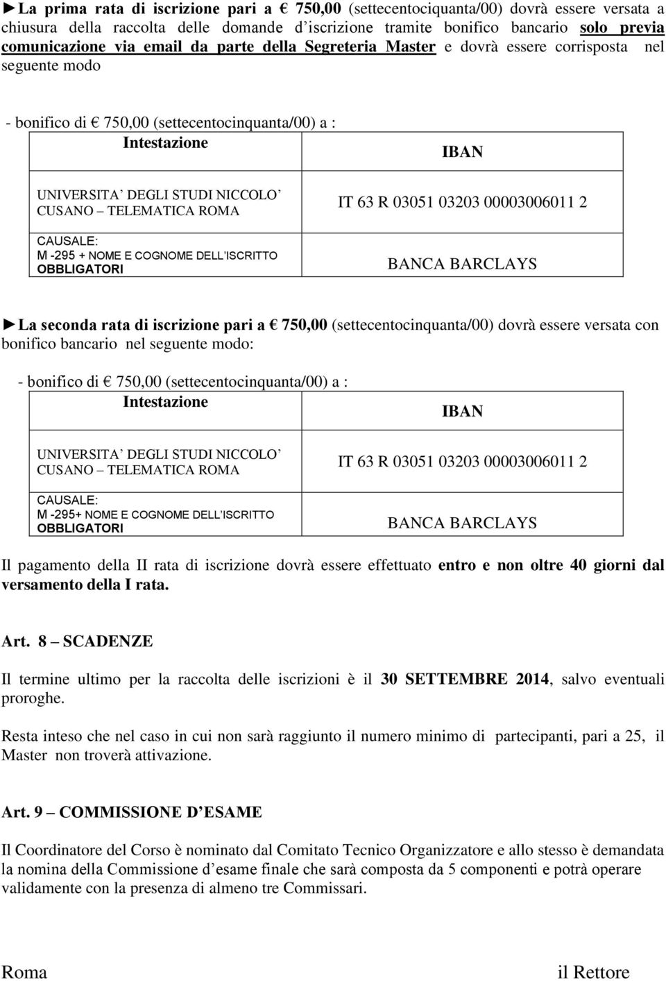 TELEMATICA ROMA CAUSALE: M -295 + NOME E COGNOME DELL ISCRITTO OBBLIGATORI IT 63 R 03051 03203 00003006011 2 BANCA BARCLAYS La seconda rata di iscrizione pari a 750,00 (settecentocinquanta/00) dovrà